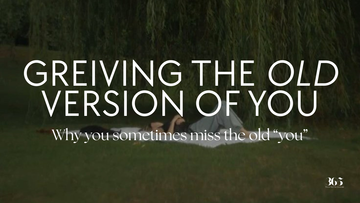 Why you might be grieving the old version of you